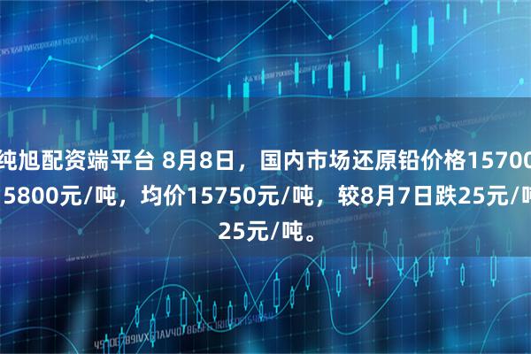 纯旭配资端平台 8月8日，国内市场还原铅价格15700-15800元/吨，均价15750元/吨，较8月7日跌25元/吨。